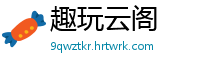 趣玩云阁